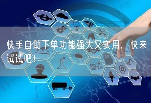 快手自助下单功能强大又实用，快来试试吧！