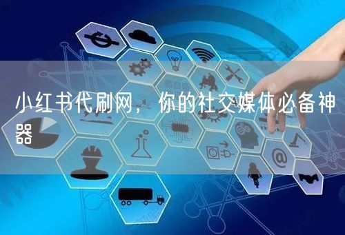 小红书代刷网，你的社交媒体必备神器