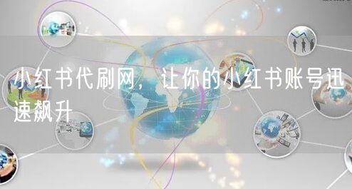 小红书代刷网，让你的小红书账号迅速飙升