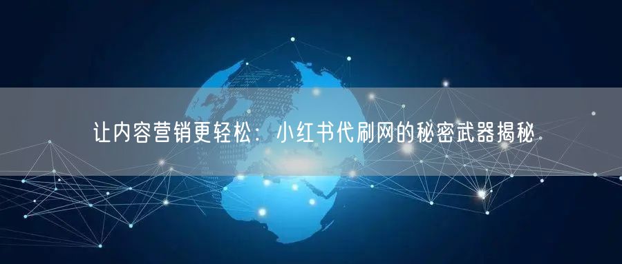 让内容营销更轻松：小红书代刷网的秘密武器揭秘