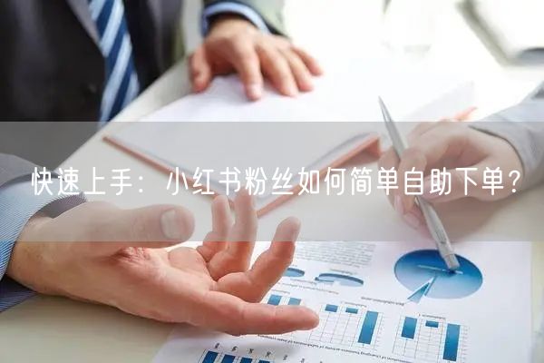快速上手：小红书粉丝如何简单自助下单？