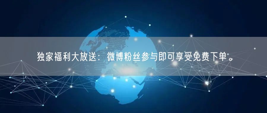 独家福利大放送：微博粉丝参与即可享受免费下单。