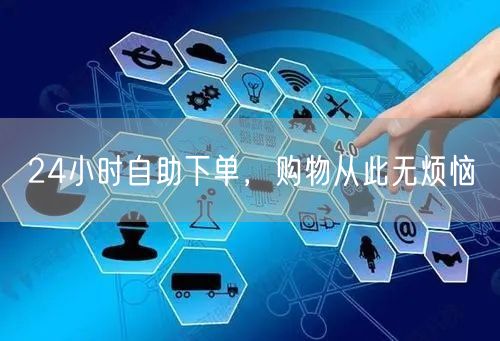 24小时自助下单，购物从此无烦恼