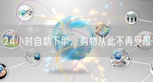 24小时自助下单，购物从此不再受限