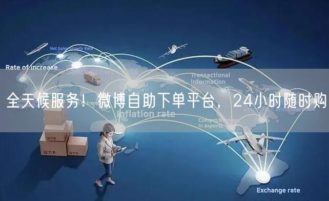 全天候服务！微博自助下单平台，24小时随时购