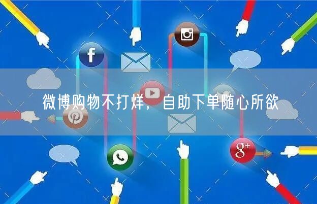微博购物不打烊，自助下单随心所欲