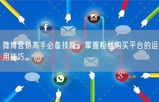 微博营销高手必备技能：掌握粉丝购买平台的运用技巧。
