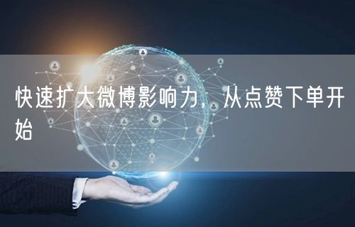 快速扩大微博影响力，从点赞下单开始