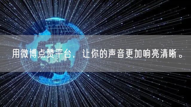 用微博点赞平台，让你的声音更加响亮清晰。