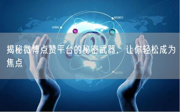 揭秘微博点赞平台的秘密武器，让你轻松成为焦点