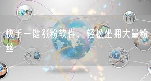 快手一键涨粉软件，轻松坐拥大量粉丝