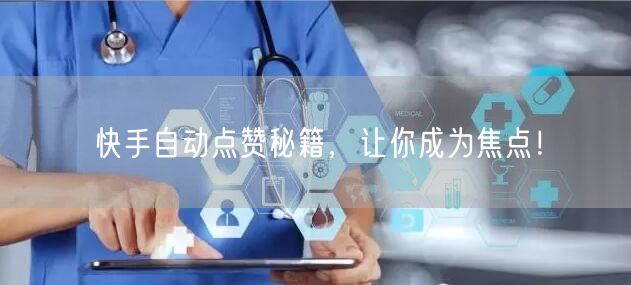 快手自动点赞秘籍，让你成为焦点！