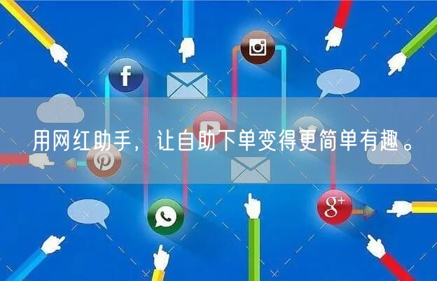 用网红助手，让自助下单变得更简单有趣。